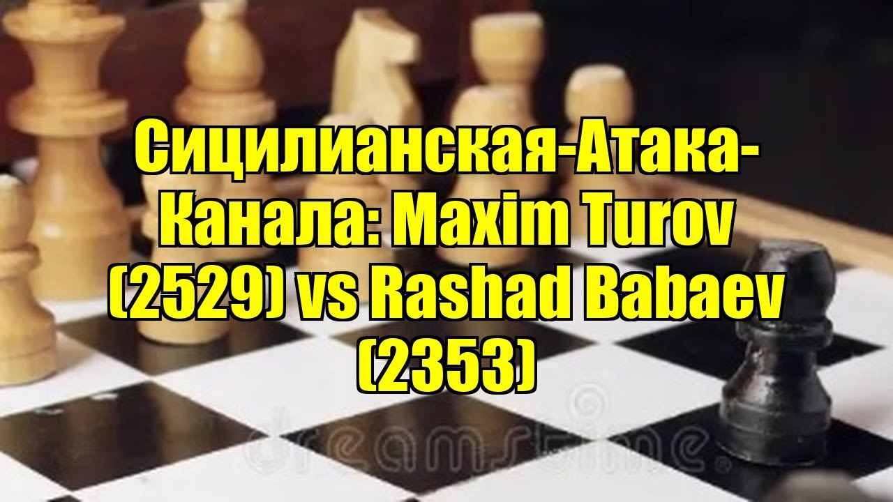 Сицилианская-Атака-Канала: Maxim Turov (2529) vs Rashad Babaev (2353)