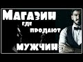 Анекдот со смыслом про магазин, где продают мужчин