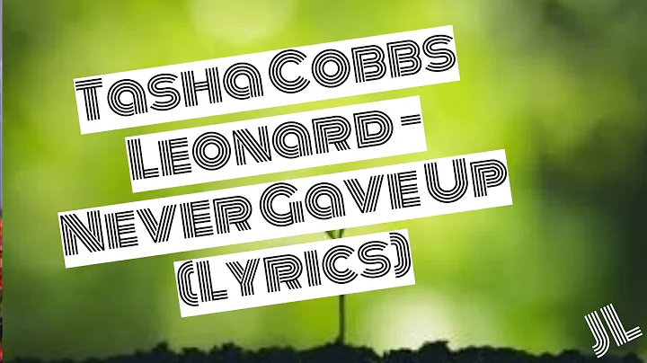 Tasha Cobbs Leonard - Never Gave Up (Lyrics)