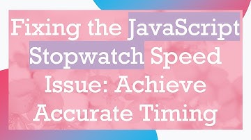 Fixing the JavaScript Stopwatch Speed Issue: Achieve Accurate Timing