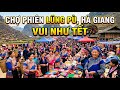 (Khám Phá) Chợ Phiên Vùng Cao Lũng Pù, Khâu Vai, Tuyên Quang giao lưu bà con vui hơn tết.