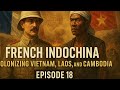 French Indochina: Colonizing Vietnam, Laos, and Cambodia EPISODE 18 ♾️🔥⚔️