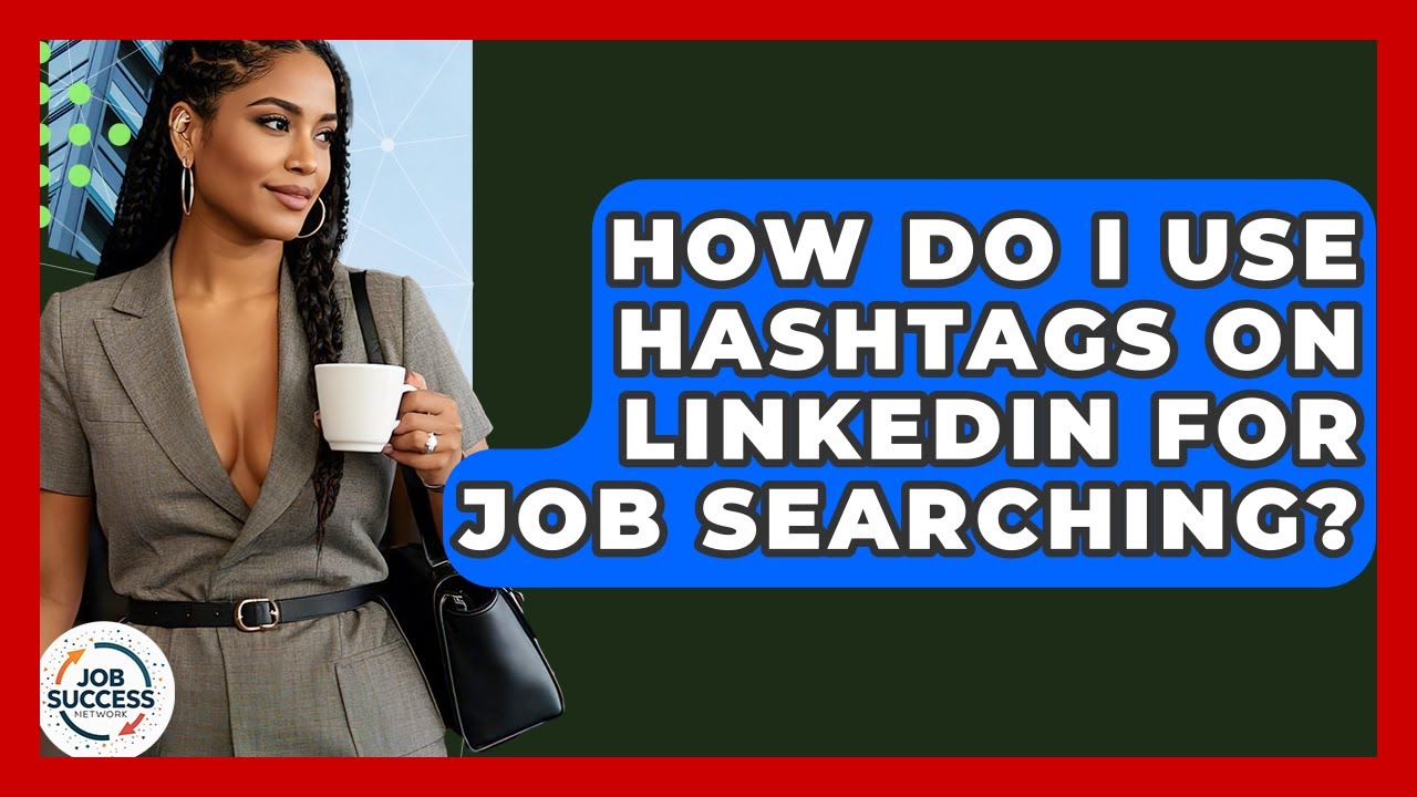 How Do I Use Hashtags On LinkedIn For Job Searching? - Job Success Network