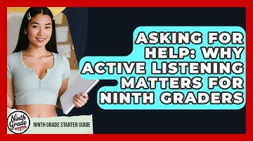 Asking For Help: Why Active Listening Matters For Ninth Graders - Ninth Grade Starter Guide