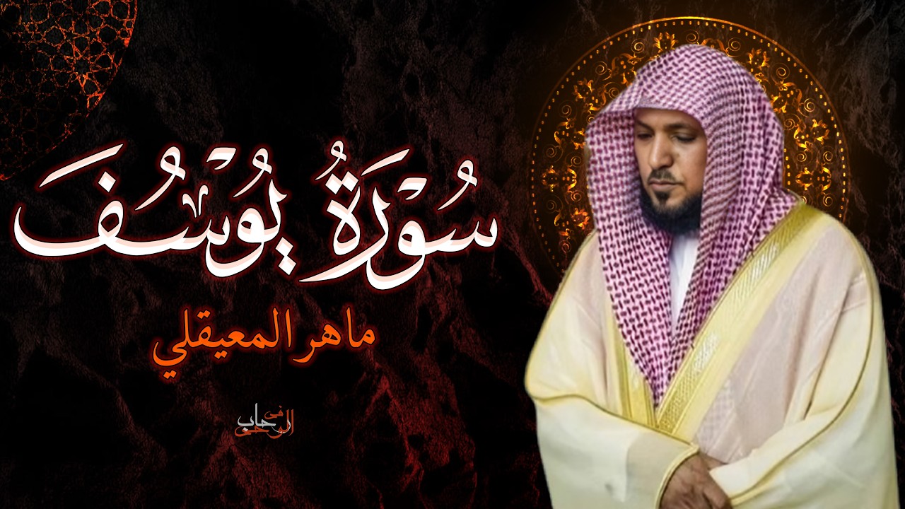 سورة يوسف كاملة تلاوة خاشعة بصوت الشيخ ماهر المعيقلي من أروع ما سمعت