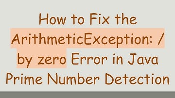 How to Fix the ArithmeticException: / by zero Error in Java Prime Number Detection