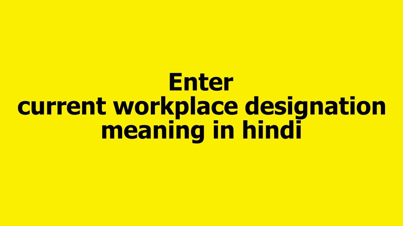 Enter current workplace designation meaning in hindi - YouTube