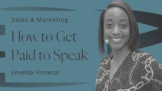 How to Get Paid to Speak: Experts Tips from Lovelda Vincenzi