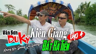 VAN SON 😊 Du Ký Tập 4 | KIÊN GIANG | Độc Đáo Cái Nôi Đất Nam Kỳ Lục Tĩnh | TP Hà Tiên