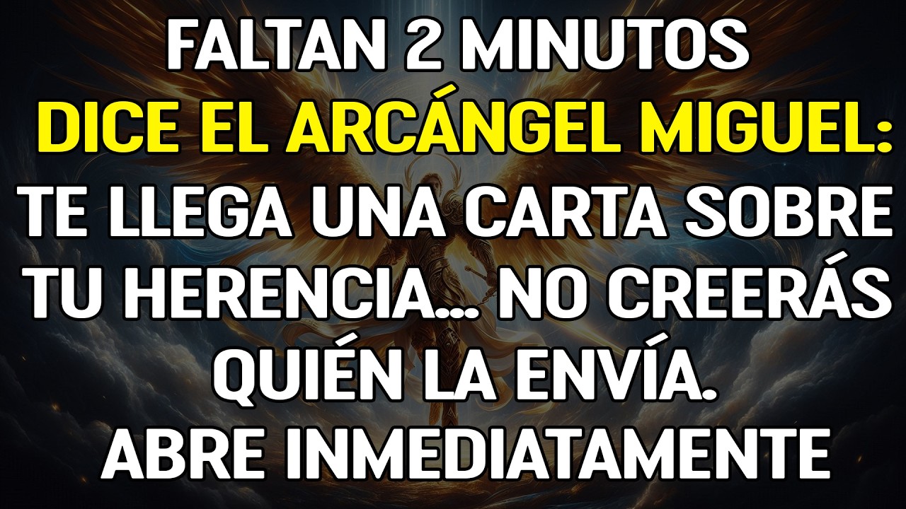 FALTAN 2 MINUTOS - DICE EL ARCÁNGEL MIGUEL: TE LLEGA UNA CARTA SOBRE TU HERENCIA...