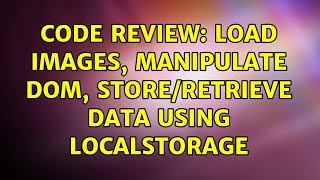 Code Review: Load images, manipulate DOM, store/retrieve data using localStorage (2 Solutions!!)