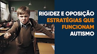 E quando a criança é muito rigida e opositora? Estratégias que funcionam