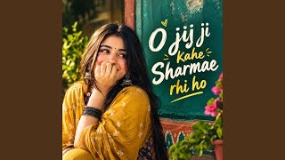 O jij ji kahe Sharmae rhi ho