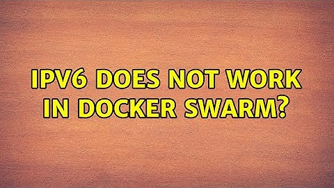IPv6 does not work in Docker swarm?
