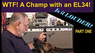 WTF! A Champ with an EL34. Is it louder?  PART ONE
