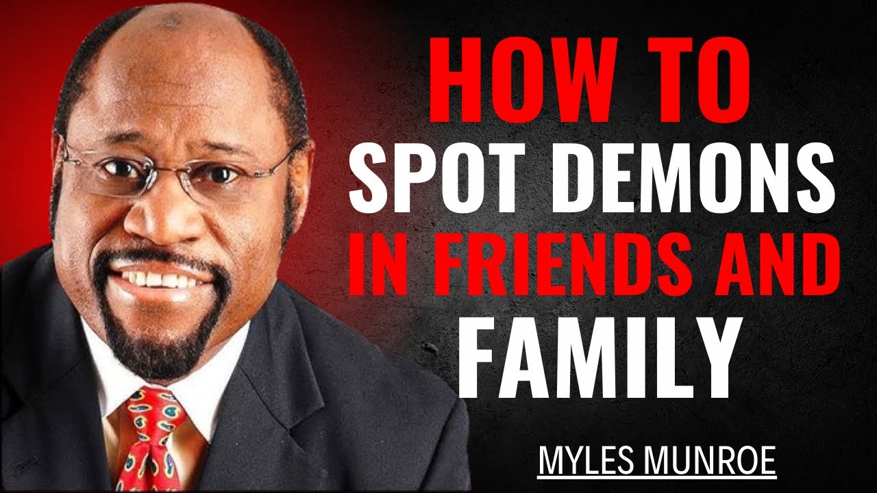 How To Spot Demons In Friends And Family-BY DR.MYLES MUNROE.