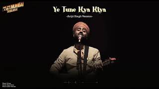 Ye Tune Kya Kiya   Arijit Singh Version