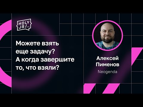 Видео: Алексей Пименов — Можете взять еще задачу? А когда завершите то, что взяли?