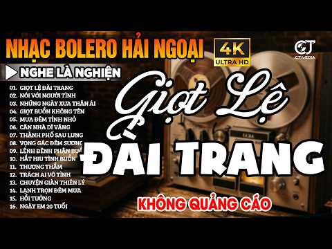 LK Bolero Ca Nhạc Trữ Tình KHÔNG QUẢNG CÁO Nhạc Vàng Hải Ngoại Dễ Nghe Dễ Ngủ - LK Giọt Lệ Đài Trang