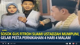 Sosok Gus Fitroh Suami Ustadzah Mumpuni, Gelar Pesta Pernikahan 4 Hari 4 Malam, Anak Pendakwah
