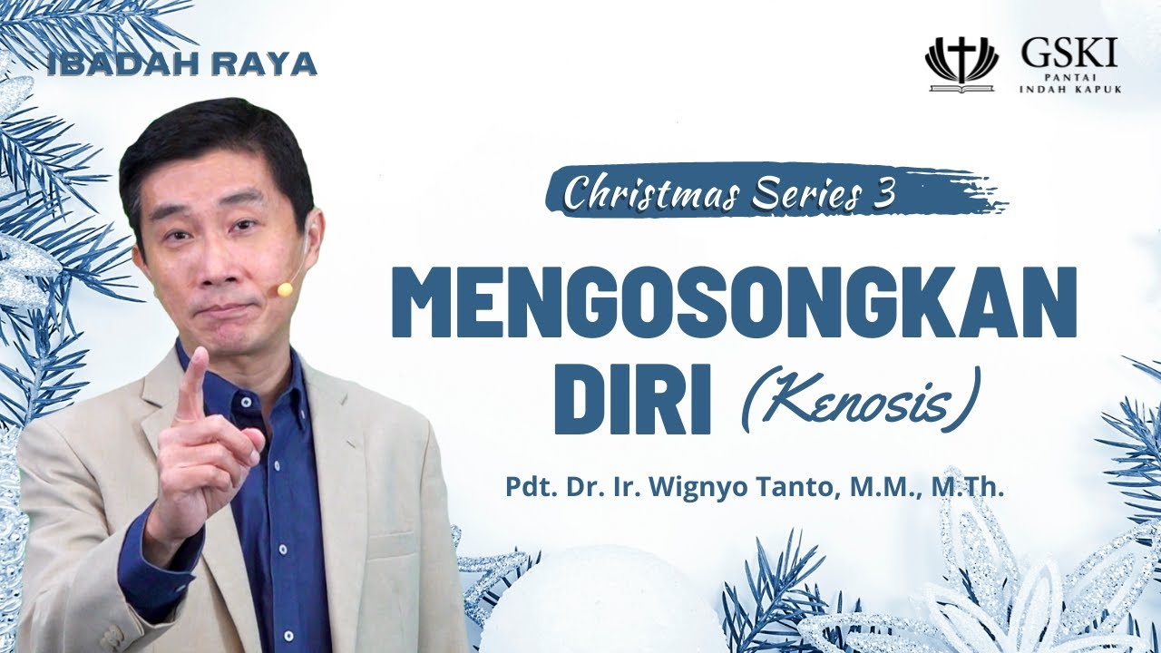 GSKI PIK | Seri Natal 3: Mengosongkan Diri (Kenosis) l Pdt. Dr. Ir. Wignyo Tanto M.M., M.Th.