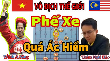 Cờ Tướng Vô Địch Thế Giới | Trềnh A Sáng phế xe kinh điển hạ vua cờ Thẩm Nghị Hào (Malaysia)