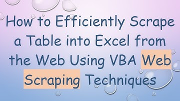 How to Efficiently Scrape a Table into Excel from the Web Using VBA Web Scraping Techniques