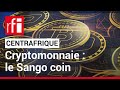 Centrafrique  lancement de la nouvelle cryptomonnaie sango  rfi