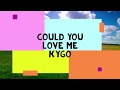 Could You Love Me By Kygo