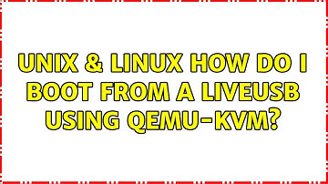 Unix & Linux: How do I boot from a liveusb using qemu-kvm? (5 Solutions!!)