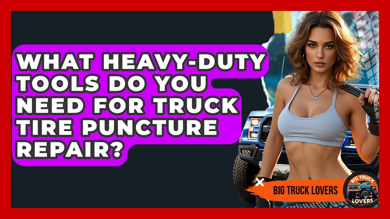 What Heavy-duty Tools Do You Need For Truck Tire Puncture Repair? - Big Truck Lovers