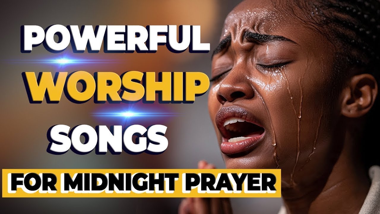 Powerful Worship Songs For Breakthrough and Midnight Prayer