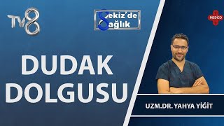 Dudak Dolgusu Nedir? Uzm. Dr. Yahya Yiğit 8De Sağlık