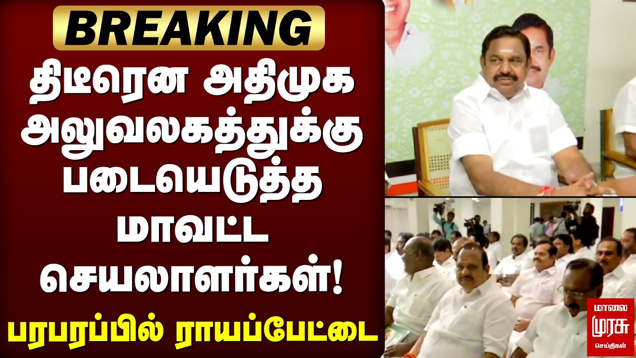 Breaking : திடீரென அதிமுக அலுவலகத்துக்கு படையெடுத்த மாவட்ட செயலாளர்கள்! | ADMK | EPS