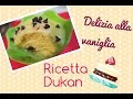 Delizia alla vaniglia - Ricetta Dieta Dukan #Ricettaflash