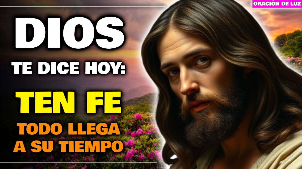 DIOS TE DICE HOY: TEN FE, TODO LLEGA A SU TIEMPO, MANTÉN LA CALMA ...