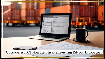 Conquering Challenges: Implementing ISF for Importers