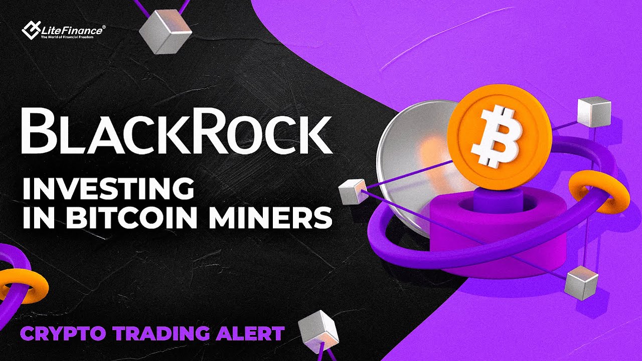 Crypto Trading Alert: BlackRock Is Investing in Bitcoin Miners, Why???