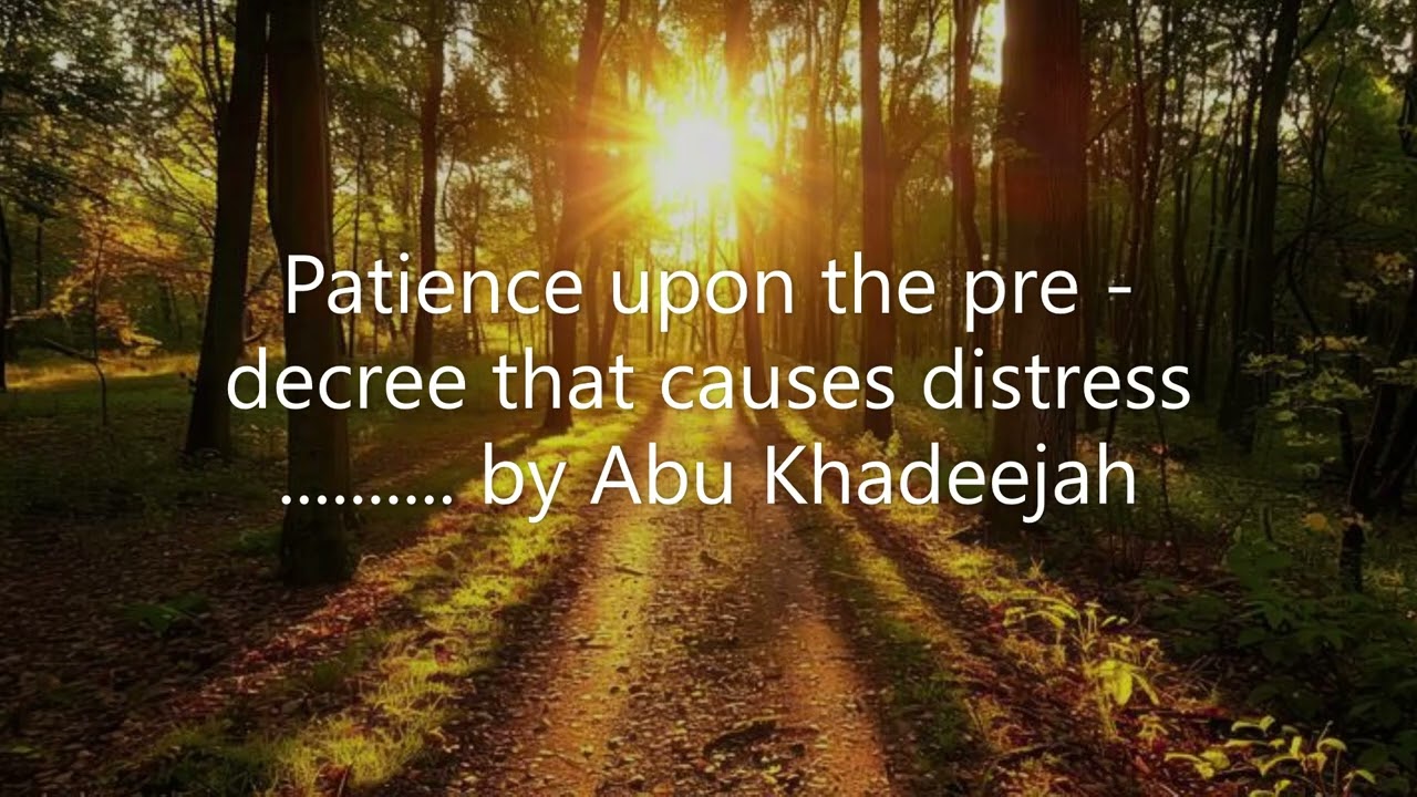 Patience upon the pre-decree that causes distress.......... by Abu Khadeejah