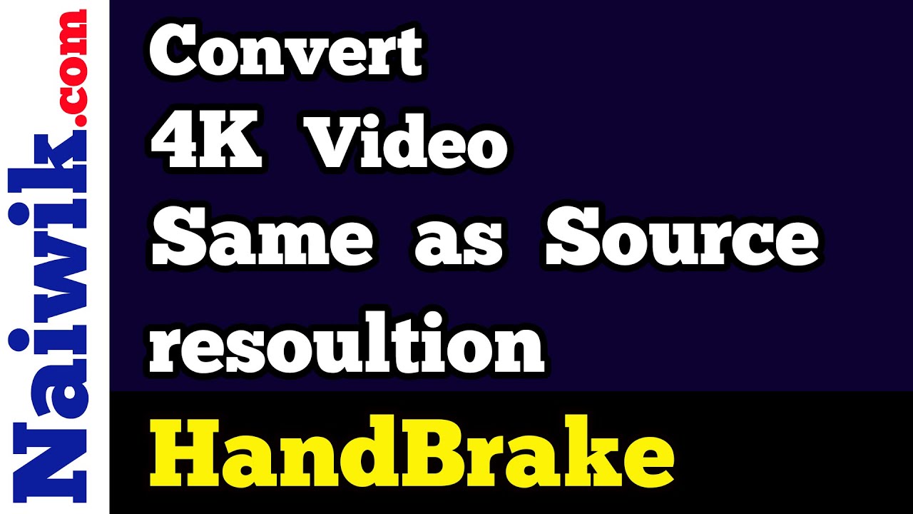 How to convert a 4K Video in Handbrake same as source resolution
