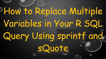 How to Replace Multiple Variables in Your R SQL Query Using sprintf and sQuote