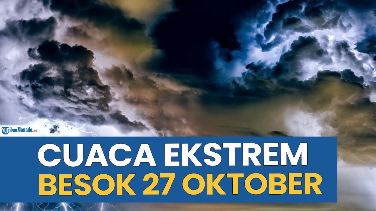 WASPADA! PERINGATAN CUACA EKSTREM BESOK SENIN 27 OKTOBER 2025, CEK WILAYAH ANDA