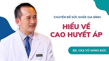 Hiểu về cao huyết áp - BS. CK2 Vũ Minh Đức