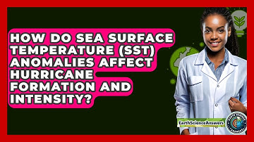 How Do Sea Surface Temperature (SST) Anomalies Affect Hurricane Formation And Intensity?