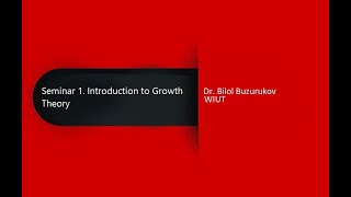 DR. BILOL BUZURUKOV | SEMINAR 1: INTRODUCTION TO GROWTH THEORY | MACROECONOMICS