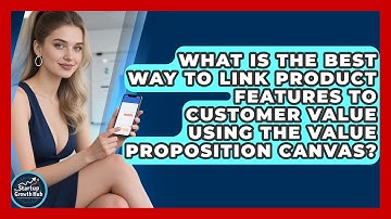 What Is The Best Way To Link Product Features To Customer Value Using The Value Proposition Canvas?