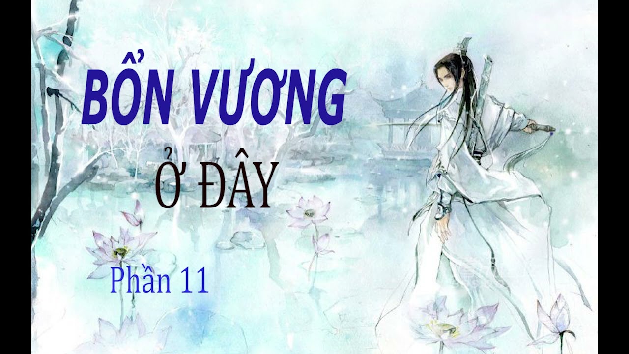 [Truyện Full] BỔN VƯƠNG Ở ĐÂY Phần 11| Truyện Cổ Đại... - youtube