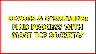 Celebrity DevOps & SysAdmins: Find process with most TCP sockets? (2 Solutions!!) Wealth