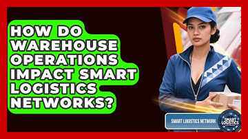 How Do Warehouse Operations Impact Smart Logistics Networks? | Smart Logistics Network News