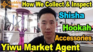 How We Collect & Inspect Shisha Hookah And Hookah Accessroeis In Yiwu